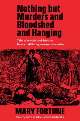 Nothing But Murders and Bloodshed and Hanging: Tales of mystery and detection from a trailblazing woman crime writer