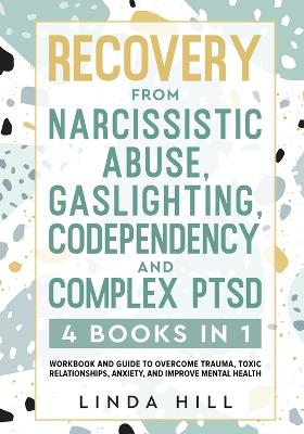 Recovery from Narcissistic Abuse, Gaslighting, Codependency and Complex PTSD  (4 Books in 1): Workbook and Guide to Overcome Trauma, Toxic ... and Recover from Unhealthy  Relationships)