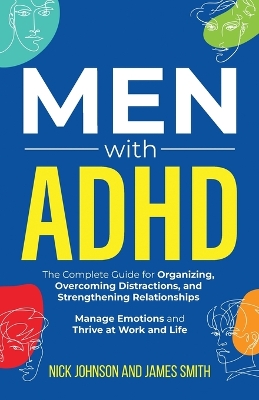 Men with ADHD: The Complete Guide for Organizing, Overcoming Distractions, and  Strengthening Relationships. Manage Emotions and Thrive at Work and Life