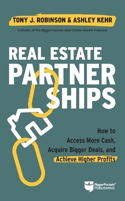 Real Estate Partnerships: Access More Cash, Acquire Bigger Deals, and Achieve Higher Profits with a  Real Estate Partner