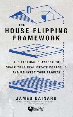 House Flipping Framework: The Tactical Playbook to Scale Your Real Estate Portfolio and Reinvest Your  Profits