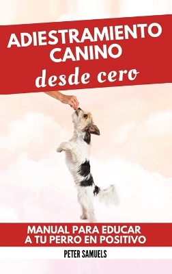 Adiestramiento Canino desde Cero: Técnicas, Juegos y Secretos para Entrenar y Adiestrar a Tu Cachorro con  Inteligencia