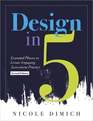 Design in Five: Essential Phases to Create Engaging Assessment Practice, Second Edition  (Make Assessments More Relevant, Meaningful, and Focused on Student Learning.) 2nd ed.
