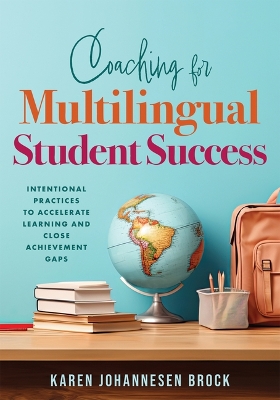 Coaching for Multilingual Students Success: Intentional Practices to Accelerate Learning and Close Achievement Gaps (Instructional coaching that fully supports teachers of multilingual learners)