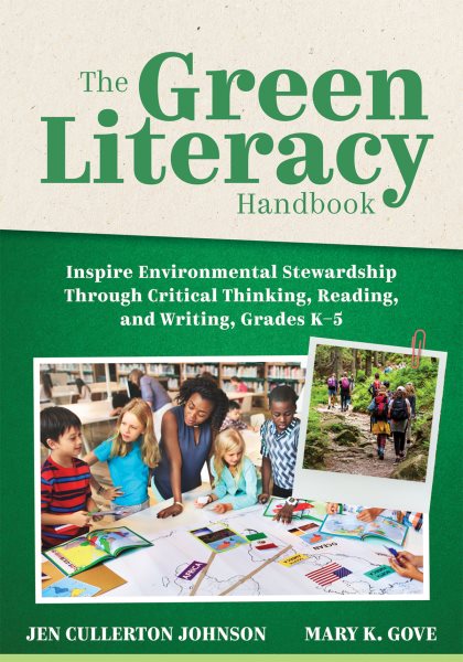 Green Literacy Handbook: Inspire Environmental Stewardship Through Critical Thinking, Reading, and  Writing, Grades K-5