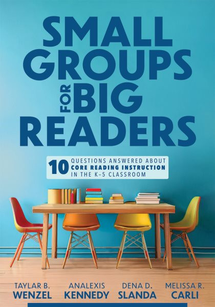 Small Groups for Big Readers: Ten Questions Answered about Core Reading Instruction in the K-5 Classroom