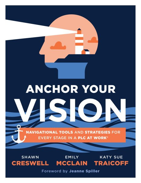 Anchor Your Vision: Navigational Tools and Strategies for Every Stage in a PLC at Work(R) (Tools to move your vision to action)