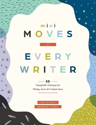Mini Moves for Every Writer: Fifty Transferable Techniques for Writing Across the Content Areas (Writing  Strategies to Build Stronger Student Writers) Literacy ed.