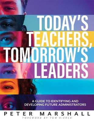Today's Teachers, Tomorrow's Leaders: A Guide to Identifying and Developing Future Administrators (a Guide to  Spotting the Potential Leader Within) Leadership ed.