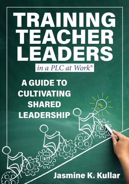 Training Teacher Leaders in a PLC at Work(R): A Guide to Cultivating Shared Leadership  (Develop teacher leaders with ten essential skills.)