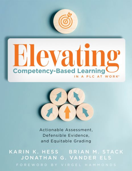 Elevating Competency-Based Learning in a PLC at Work(r): Actionable Assessment, Defensible Evidence, and Equitable Grading (Build a  Defensible Body of Evidence for Student-Centered Learning.) PLC at Work ed.