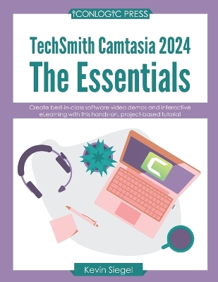 TechSmith Camtasia 2024: The Essentials: Create best-in-class video demos and interactive eLearning  with this hands-on, project-based tutorial.