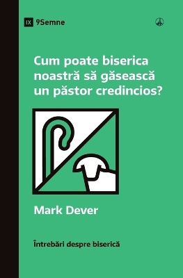 How Can Our Church Find a Faithful Pastor? / Cum poate biserica noastră  să găsească un păstor credincios? Romanian ed.