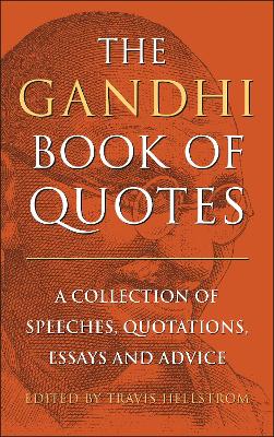 Gandhi Book of Quotes: A Collection of Speeches, Quotations, Essays and Advice