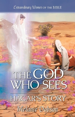 God Who Sees: Hagar's Story: Hagar's Story