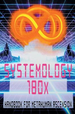 Systemology 180x (Deluxe Edition): Handbook for Metahuman Ascension Master ed.