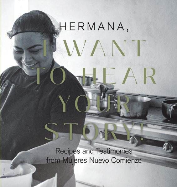 HERMANA , I WANT TO HEAR YOUR STORY!: Recipes and Testimonies from Mujeres Nuevo Comienzo