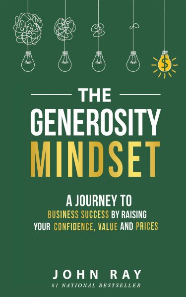 Generosity Mindset: A Journey to Business Success by Raising Your Confidence, Value, and Prices
