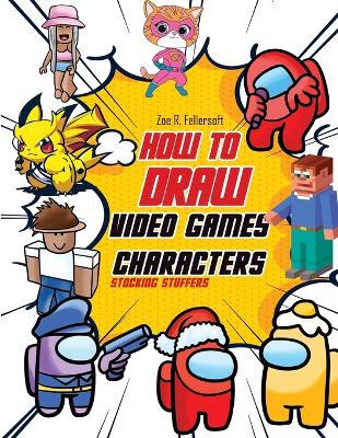 How to Draw Video Games Characters: Learn to Draw Cartoons and Your Fa
