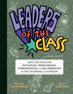 Leaders of the Class: Units for Teaching Motivation, Perseverance, Communication, and  Collaboration in the Secondary Classroom (Build Leadership Skills in Every Student.) Student Engagement ed.
