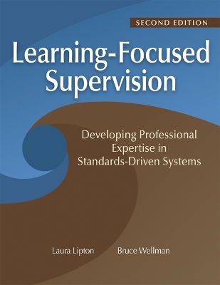 Learning-Focused Supervision Developing Professional Expertise in Standards-Driven Systems, Second Edition: (Enhance teacher effectiveness through learning-focused supervision)