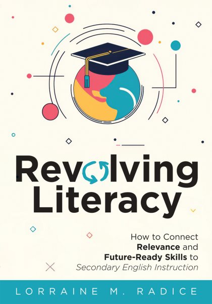 Revolving Literacy: How to Connect Relevance and Future-Ready Skills to Secondary English  Instruction