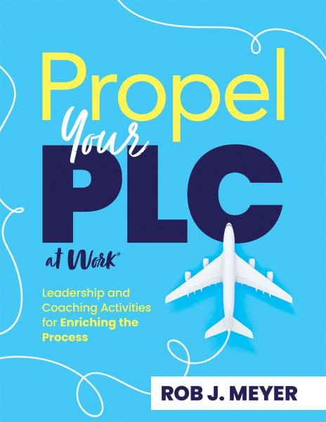 Propel Your PLC at Work: Leadership and Coaching Activities for Enriching the Process
