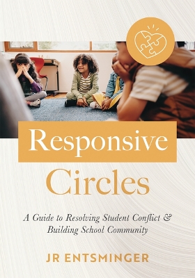 Responsive Circles: A Guide to Resolving Student Conflict and Building School Community (a  Step-By-Step Guide to Restorative Classroom Management) Classroom Management & Behavior ed.