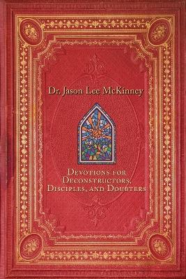 Devotions for Deconstructors, Disciples, and Doubters