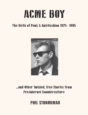 Acme BOY: The Birth of Punk & Anti-Fashion 1975 - 1985...and Other Twisted, True  Stories from Pre-Internet Counterculture