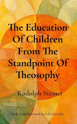 Education Of Children From The Standpoint Of Theosophy: Unlocking Theosophical Wisdom for the 21st Century