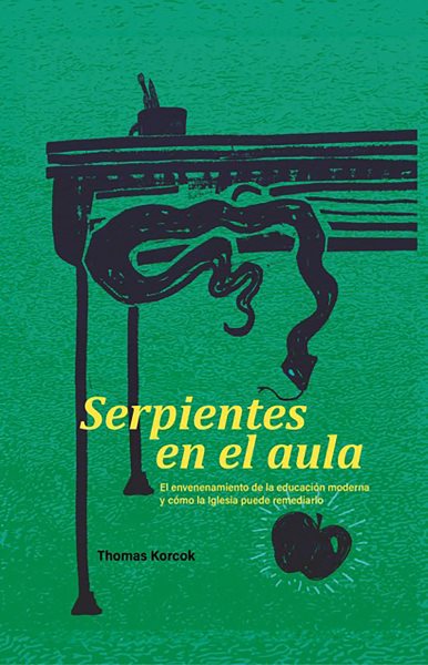 Serpientes en el aula: El envenenamiento de la educacion moderna y como la Iglesia puede remediarlo