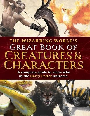 Wizarding World's Great Book of Creatures & Characters: A complete guide to who's who in the Harry Potter universe