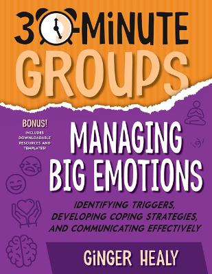30-Minute Groups: Managing Big Emotions: Identifying Triggers, Developing Coping Strategies, and Communicating  Effectively