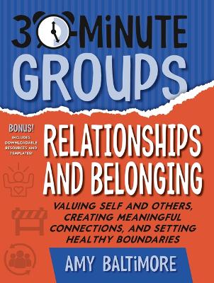 30-Minute Groups: Relationships and Belonging: Valuing Self and Others, Creating Meaningful Connections, and Setting  Healthy Boundaries