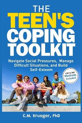 Teen's Coping Toolkit: Navigate Social Pressures, Manage Difficult Situations, and Build Self-Esteem