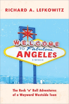 Welcome to Fabulous Angeles: The Rock 'n' Roll Adventures of a Wayward Westside Teen