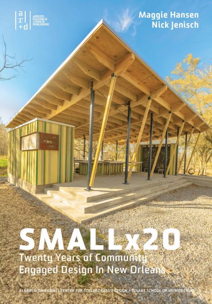 Smallx20: Twenty Years of Community Engaged Design in New Orleans: Twenty Years of Community Engaged Design in New Orleans