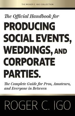 Official Handbook for Producing Social Events, Weddings, and Corporate Parties: The Complete Guide for Pros, Amateurs, and Everyone in Between
