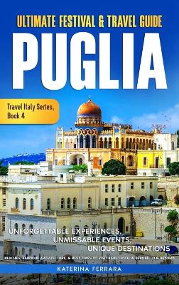 Ultimate Festival & Travel Guide Puglia: Unforgettable Experiences, Unmissable Events, Unique Destinations, Beaches,  Baroque Architecture, & Best Times to Visit Bari, Lecce, Alberobello & Beyond