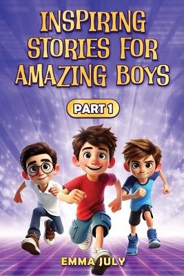 Inspiring Stories for Amazing Boys: A Motivational Book on Courage, Confidence, Friendship, Perseverance, and  Kindness for Young Readers - Part - 1