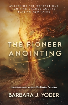 Pioneer Anointing: Awakening the Generations. Igniting Change Agents. Blazing New Paths.