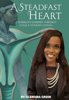 Steadfast Heart: A Warrior' s Journey Through Stage 4 Ovarian Cancer