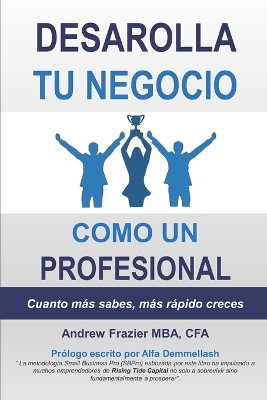 Desarrolla Tu Negocio Como Un Profesional: Cuanto mas sabes, mas rapido creces