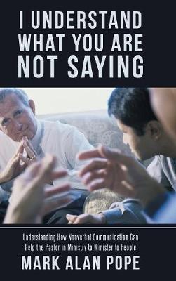 I Understand What You Are Not Saying: Understanding How Nonverbal Communication Can Help the Pastor in Ministry to  Minister to People