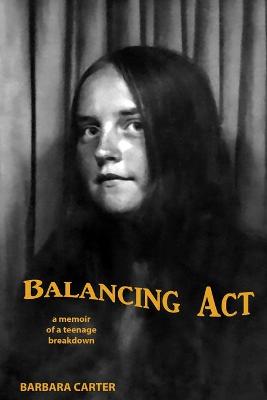 Balancing Act: Memoir of a teenage breakdown