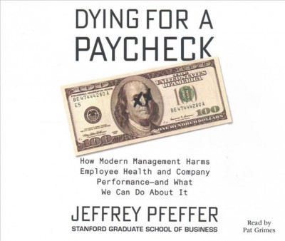 Dying for a Paycheck: How Modern Management Harms Employee Health and Company Performanceçand What  We Can Do about It Unabridged edition