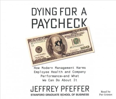Dying for a Paycheck: How Modern Management Harms Employee Health and Company Performanceçand What  We Can Do about It Unabridged edition