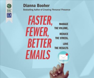 Faster, Fewer, Better Emails: Manage the Volume, Reduce the Stress, Love the Results Unabridged edition