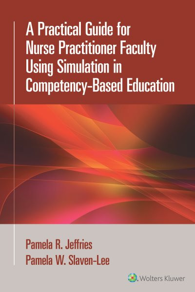A Practical Guide for Nurse Practitioner Faculty Using Simulation in Competency-Based Education 1